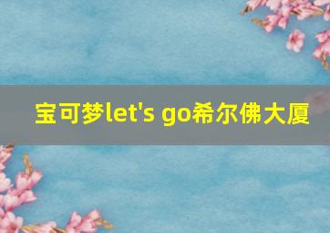 宝可梦let's go希尔佛大厦